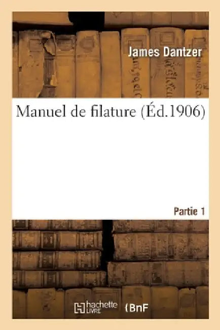 Manuel de Filature. Partie 1 by James Dantzer