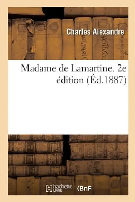 Madame de Lamartine. 2e Édition by Charles Alexandre