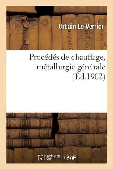Procédés de Chauffage, Métallurgie Générale by Urbain Le Verrier