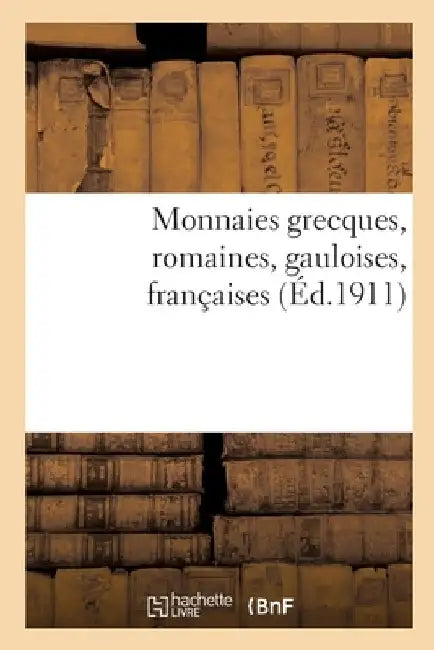 Monnaies Grecques, Romaines, Gauloises, Françaises by Collectif
