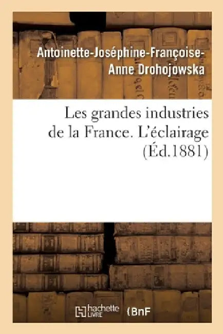Les Grandes Industries de la France. l'Éclairage by Antoinette-Joséphine-Franço Drohojowska