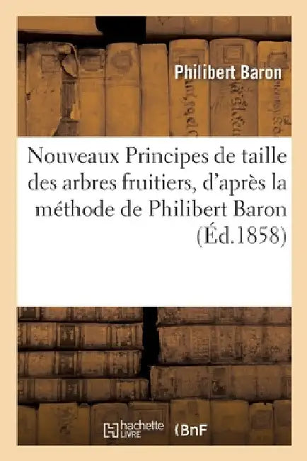 Nouveaux Principes de Taille Des Arbres Fruitiers, d'Après La Méthode de Philibert Baron by Baron-P