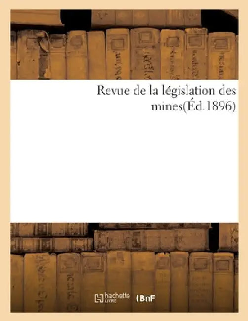 Revue de la Législation Des Mines(éd.1896) by Sans Auteur