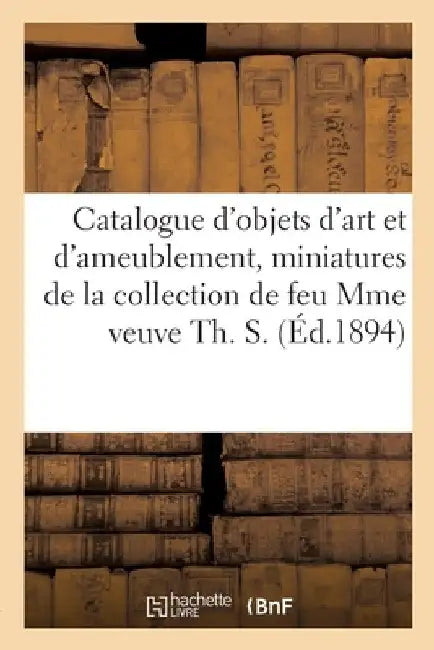 Catalogue d'objets d'art et d'ameublement, miniatures, meubles et bronzes, tableaux anciens by Eugène Féral