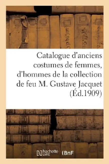 Catalogue d'Anciens Costumes de Femmes, d'Hommes Et d'Enfants, Étoffes Anciennes by Georges Hyppolite Duchesne