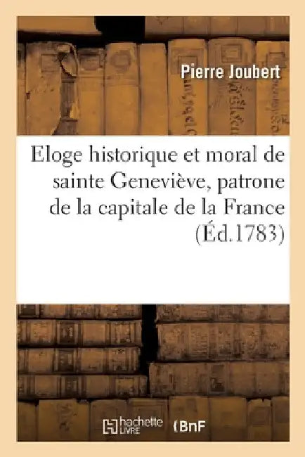 Eloge Historique Et Moral de Sainte Geneviève, Patrone de la Capitale de la France: Tiré de la Prophétie d'Isaïe, Dédié Aux Habitans de Paris by Joubert-P