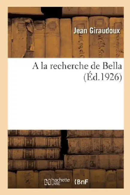 a la Recherche de Bella by Jean Giraudoux