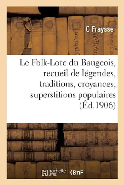 Le Folk-Lore du Baugeois, recueil de légendes, traditions, croyances et superstitions populaires by C. Fraysse
