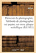Eléments de Photographie. Méthode de Photographie Sur Papier, Sur Verre Et Sur Plaque Métallique: Ou l'Art de l'Apprendre Soi-Même Sans Maître by Millet