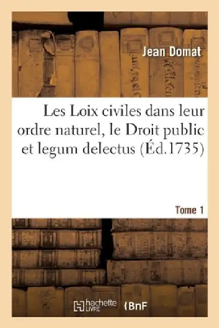 Les Loix Civiles Dans Leur Ordre Naturel, Le Droit Public Et Legum Delectus. Tome 1 by Jean Domat