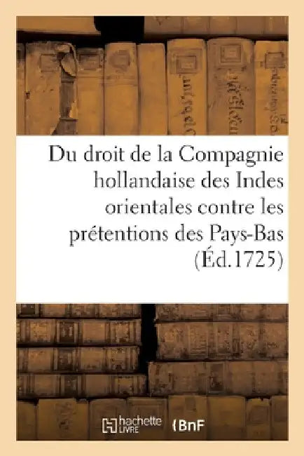 Défense Du Droit de la Compagnie Hollandaise Des Indes Orientales Contre Les Nouvelles: Prétentions Des Pays-Bas Autrichiens, Et Les Raisons Des Avoca by Collectif