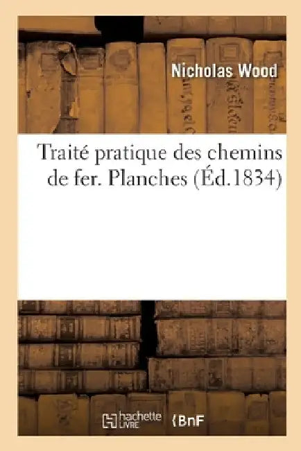 Traité Pratique Des Chemins de Fer. Planches by Nicholas Wood