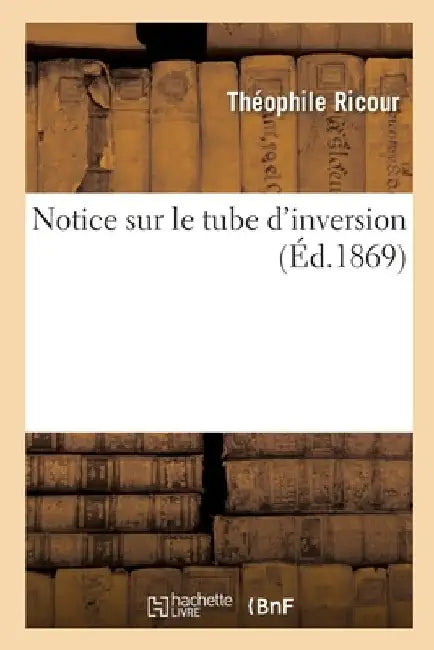 Notice Sur Le Tube d'Inversion: Ou La Machine Locomotive Transformée En Générateur de Chaleur Pour Produire l'Arrêt Des Trains by Théophile Ricour