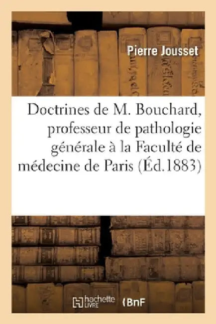 Des doctrines de M. Bouchard, professeur de pathologie générale à la Faculté de médecine de Paris by Pierre Jousset