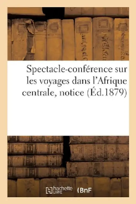 Spectacle-conférence sur les voyages dans l'Afrique centrale, notice by Collectif