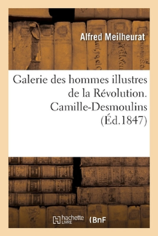 Galerie des hommes illustres de la Révolution. Camille-Desmoulins by Alfred Meilheurat