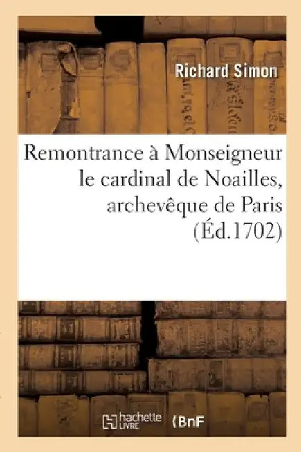 Remontrance à Monseigneur le cardinal de Noailles, archevêque de Paris by Richard Simon
