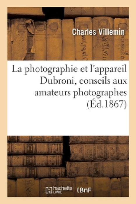 La photographie et l'appareil Dubroni, conseils aux amateurs photographes by Charles Villemin