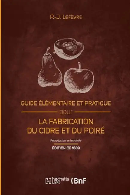 Guide Élémentaire Et Pratique Pour La Fabrication Du Cidre Et Du Poiré (Éd. 1889): Et La Culture Du Pommier by P. -Joseph Lefèvre