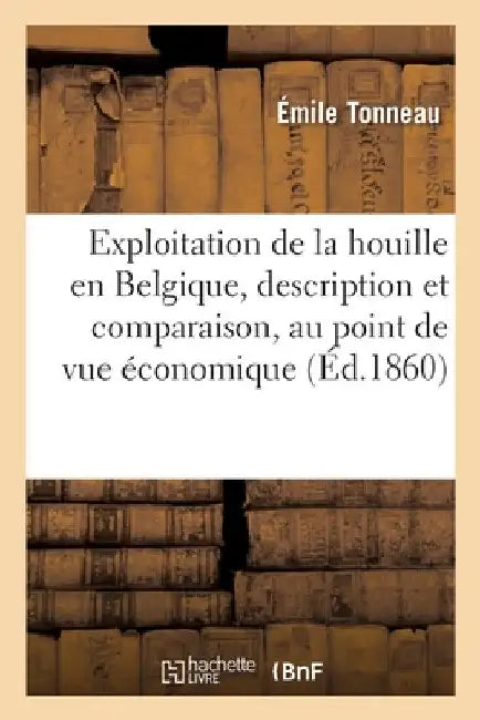 De l'exploitation de la houille en Belgique, description et comparaison, au point de vue économique by Émile Tonneau