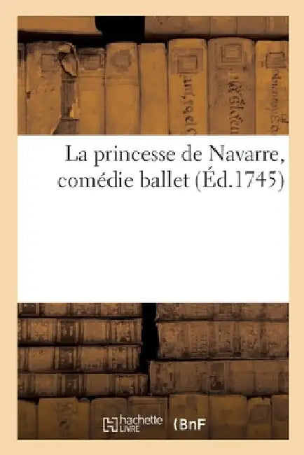 La princesse de Navarre, comédie ballet by Collectif