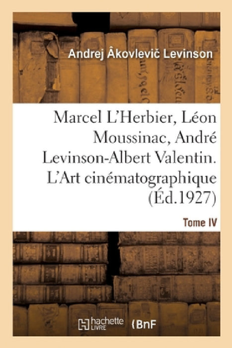Marcel L'Herbier, Léon Moussinac, André Levinson-Albert Valentin. L'Art cinématographique. Tome IV by Andrej Âkovlevic Levinson