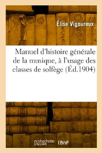 Manuel d'histoire générale de la musique, à l'usage des classes de solfège by Élise Vigoureux