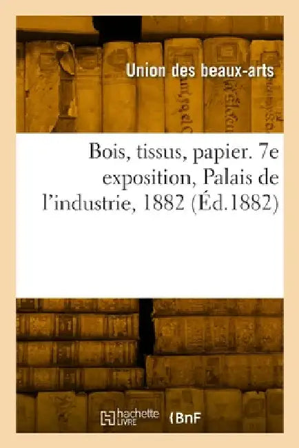 Catalogue des oeuvres et des produits modernes. Bois, tissus, papier by Union Centrale Des Beaux-Arts Appliqués