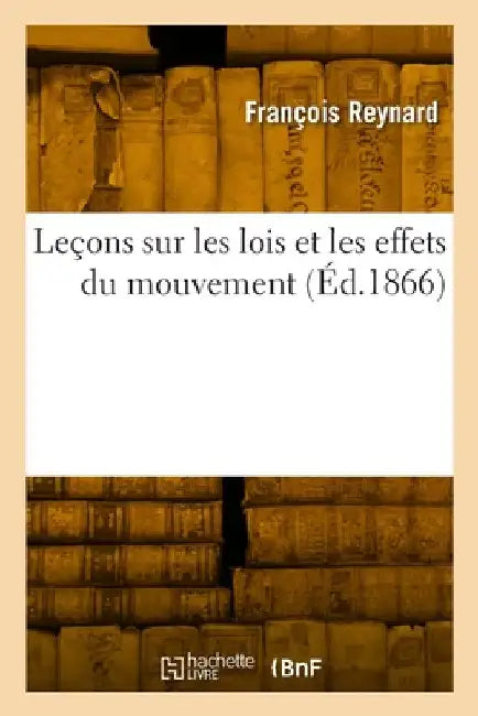 Leçons sur les lois et les effets du mouvement by Reynard-F