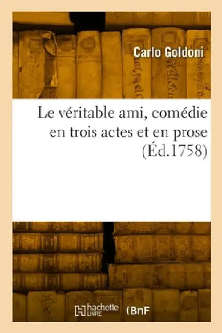 Le véritable ami, comédie en trois actes et en prose by Carlo Goldoni