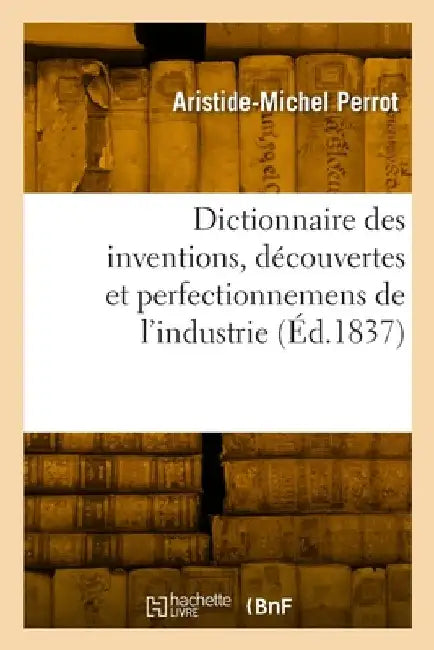 Dictionnaire des inventions, découvertes et perfectionnemens de l'industrie by Aristide-Michel Perrot