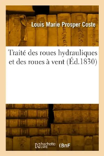 Traité des roues hydrauliques et des roues à vent by Louis Marie Prosper Coste