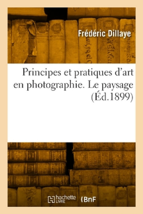 Principes et pratiques d'art en photographie. Le paysage by Frédéric Dillaye