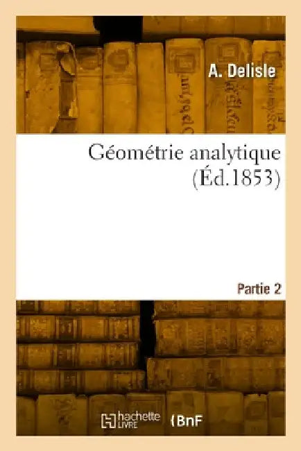 Géométrie analytique. Partie 2 by A. Delisle