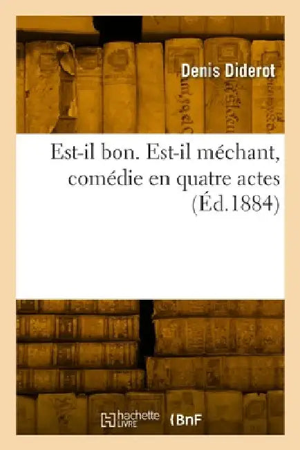 Est-il bon. Est-il méchant, comédie en quatre actes by Denis Diderot