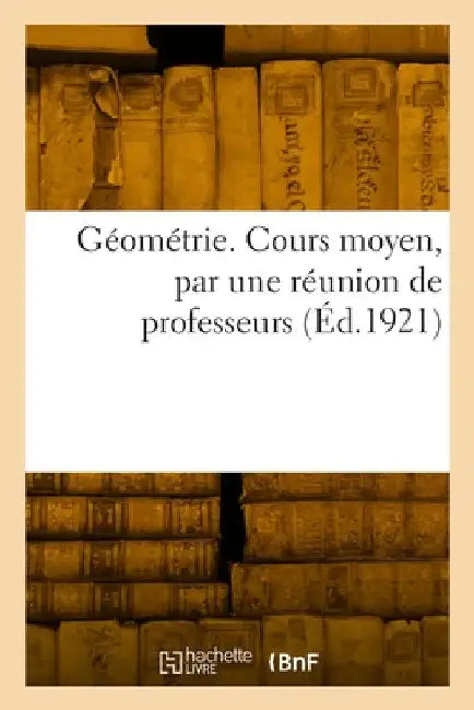 Géométrie. Cours moyen, par une réunion de professeurs by Collectif