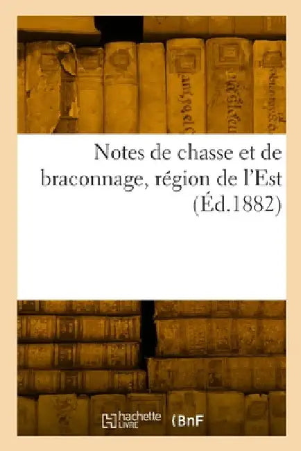 Notes de chasse et de braconnage, région de l'Est by Collectif