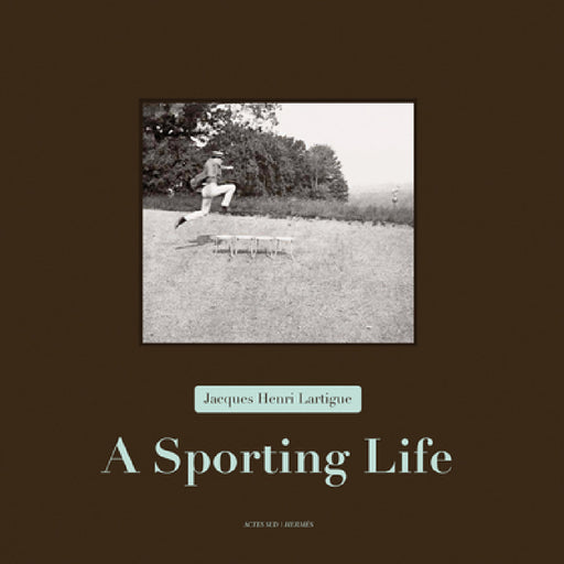 Jacques Henri Lartigue: A Sporting Life by Jacques Henri Lartigue, Anne-Marie Garat, Thierry Terret