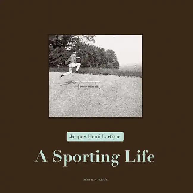 Jacques Henri Lartigue: A Sporting Life by Jacques Henri Lartigue