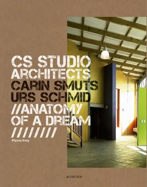 CS Studio Architects: Carin Smuts, Urs Schmid: Anatomy of a Dream by Cs Studio Architects, Pierre Frey