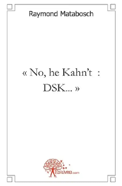 " No, he Kahn't: DSK... " Un homme éprouvant des difficultés à maîtriser ses pulsions by Raymond Matabosch