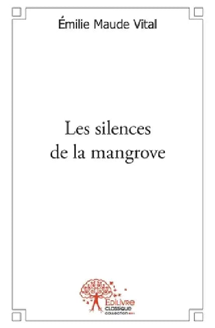 Les silences de la mangrove by Emilie Maude Vital