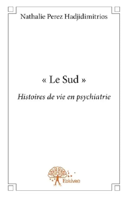 " Le Sud ": Histoires de vie en psychiatrie by Nathalie Perez Hadjidimitrios