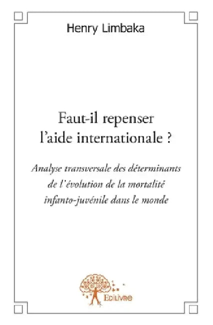 Faut-il repenser l'aide internationale ?: Analyse transversale des déterminants de l'évolution de la mortalité infanto-juvénile dans le by Henry Limbaka Bofolo