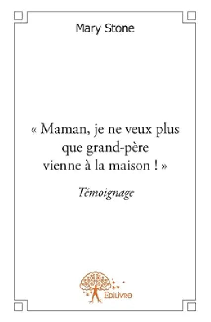 " Maman, je ne veux plus que grand-père vienne à la maison ! ": Témoignage by Mary Stone