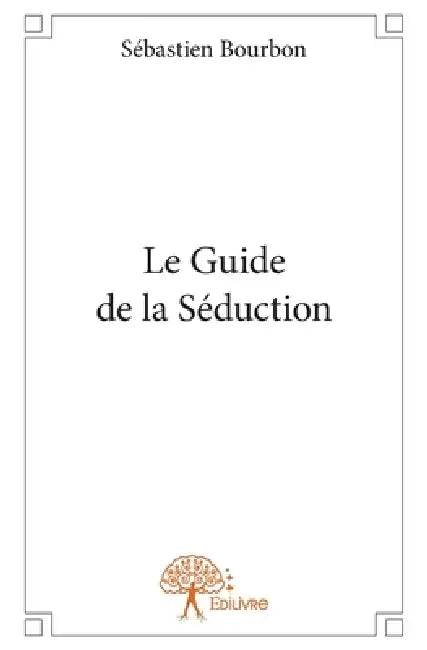Le Guide de la Séduction ! by Sébastien Bourbon