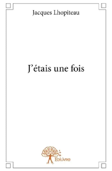 J'étais une fois by Jacques Lhopiteau