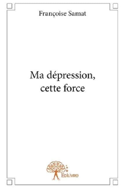 Ma dépression, cette force by Françoise Samat