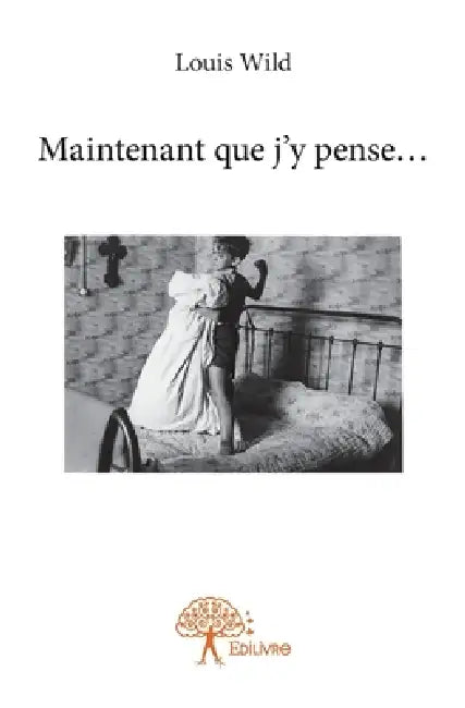 Maintenant que j'y pense... by Louis Wild