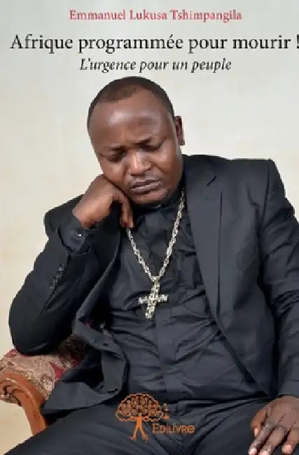 Afrique programmée pour mourir !: L'urgence pour un peuple by Emmanuel Lukusa Tshimpangila